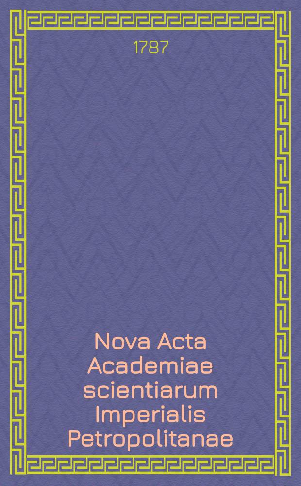 Nova Acta Academiae scientiarum Imperialis Petropolitanae : Praecedit Historia ejusdem Academiae ad annum MDCCLXXXIII. [-MDCCLXXXIV.]. T. 1