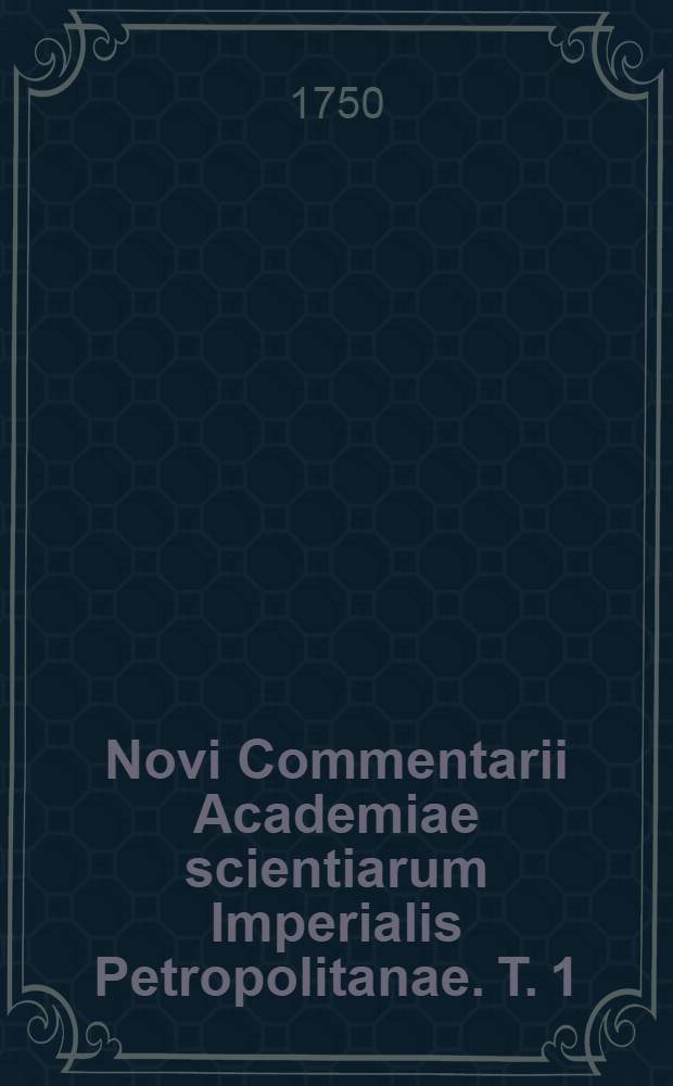 Novi Commentarii Academiae scientiarum Imperialis Petropolitanae. T. 1 : Ad annum MDCCXLVII. et MDCCXLVIII