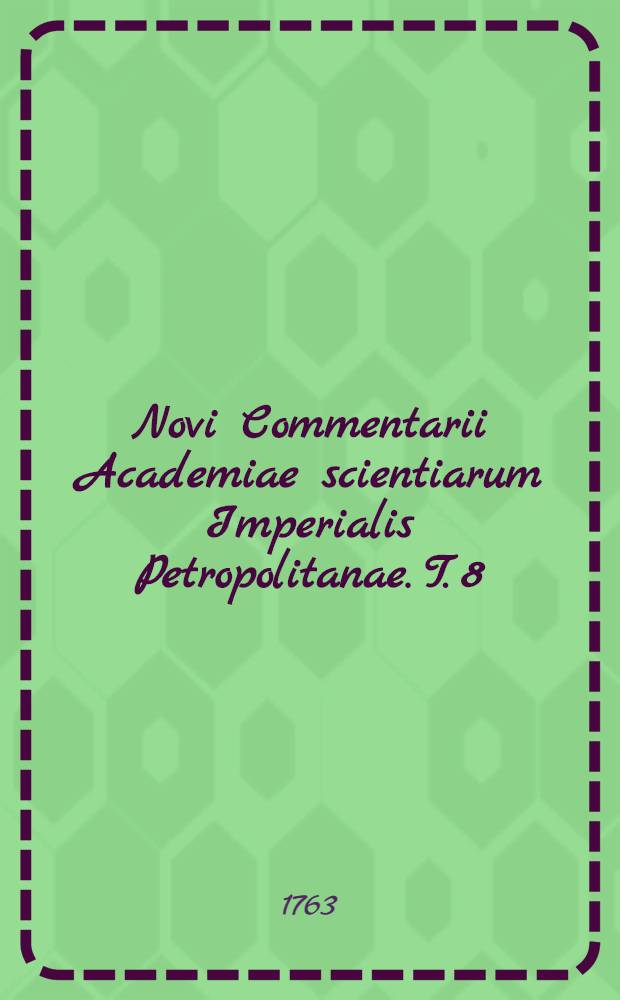 Novi Commentarii Academiae scientiarum Imperialis Petropolitanae. T. 8 : Pro annis MDCCLX. et MDCCLXI