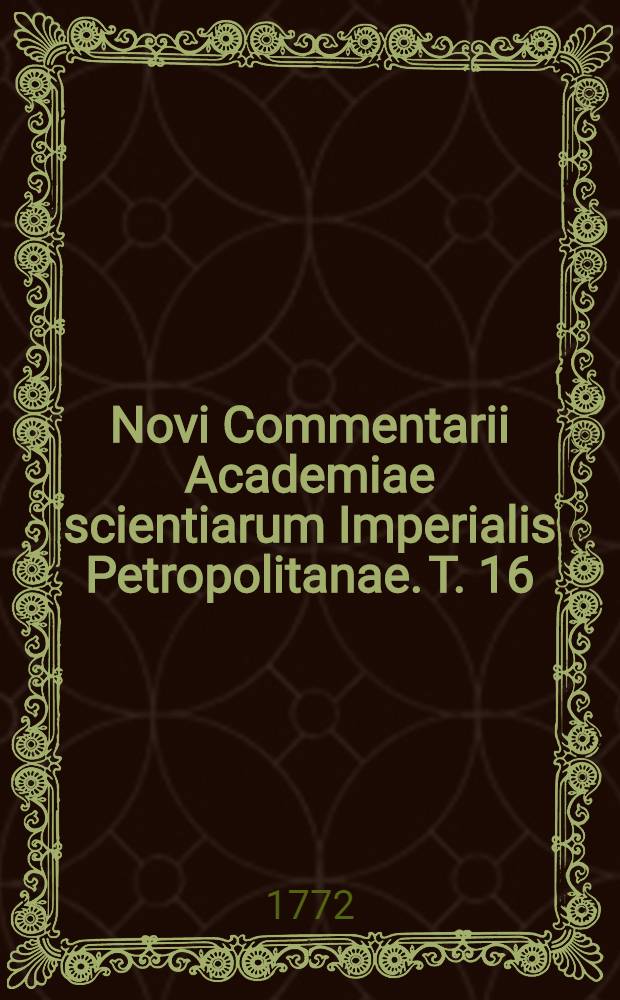 Novi Commentarii Academiae scientiarum Imperialis Petropolitanae. T. 16 : Pro anno MDCCLXXI