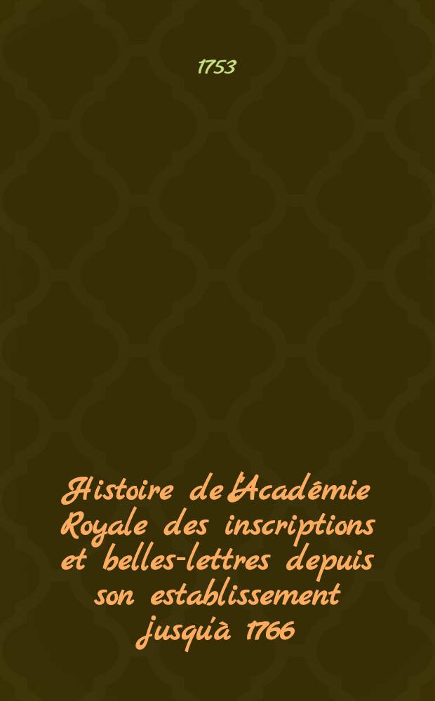 Histoire de l'Acad&eacute;mie Royale des inscriptions et belles-lettres depuis son establissement jusqu'&agrave; [1766] : Avec les M&eacute;moires de litt&eacute;rature tires des registres de cette Acad&eacute;mie depuis son renouvellement [jusques & compris l'ann&eacute;e 1766]. T. 20 : [1744-1746]