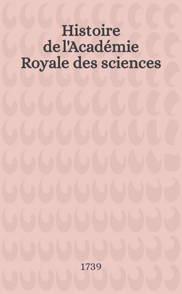 Histoire de l'Académie Royale des sciences : Avec les Mémoires de mathématique & de physique, pour la même année tirez des registres de cette Académie. Année 1713