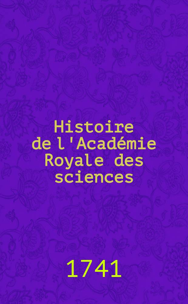 Histoire de l'Acad&eacute;mie Royale des sciences : Avec les M&eacute;moires de math&eacute;matique & de physique, pour la m&ecirc;me ann&eacute;e tirez des registres de cette Acad&eacute;mie. Ann&eacute;e 1715