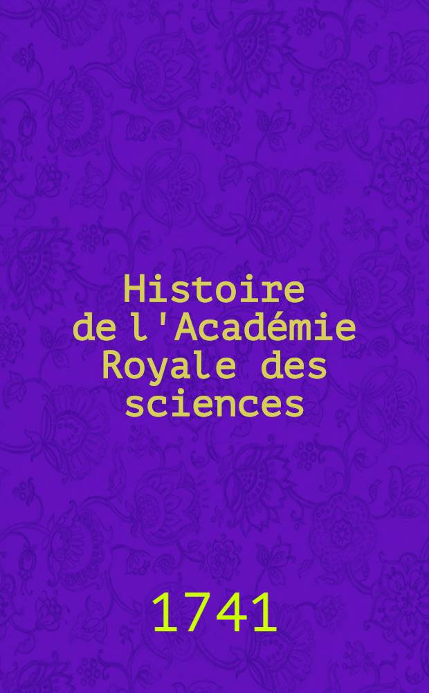 Histoire de l'Académie Royale des sciences : Avec les Mémoires de mathématique & de physique, pour la même année tirez des registres de cette Académie. Année 1715
