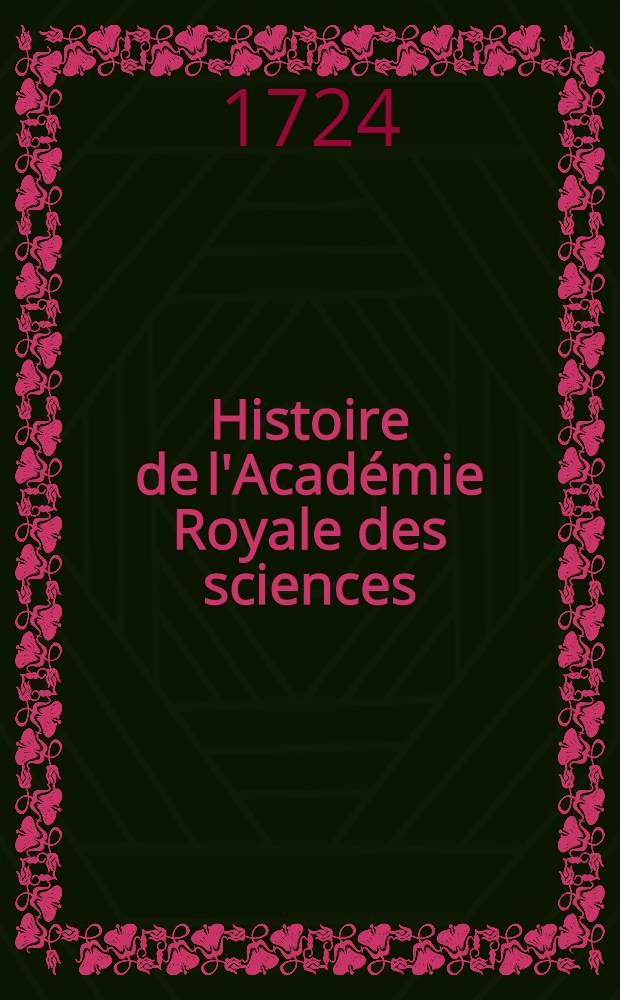 Histoire de l'Acad&eacute;mie Royale des sciences : Avec les M&eacute;moires de math&eacute;matique & de physique, pour la m&ecirc;me ann&eacute;e tirez des registres de cette Acad&eacute;mie. Ann&eacute;e 1722