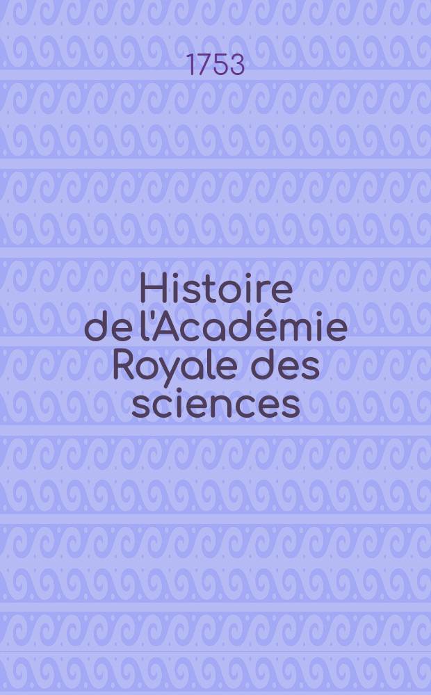 Histoire de l'Académie Royale des sciences : Avec les Mémoires de mathématique & de physique, pour la même année tirez des registres de cette Académie. Année 1728