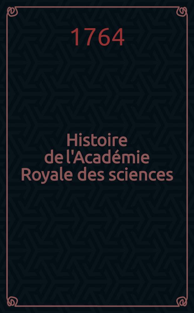 Histoire de l'Académie Royale des sciences : Avec les Mémoires de mathématique & de physique, pour la même année tirez des registres de cette Académie. Année 1731