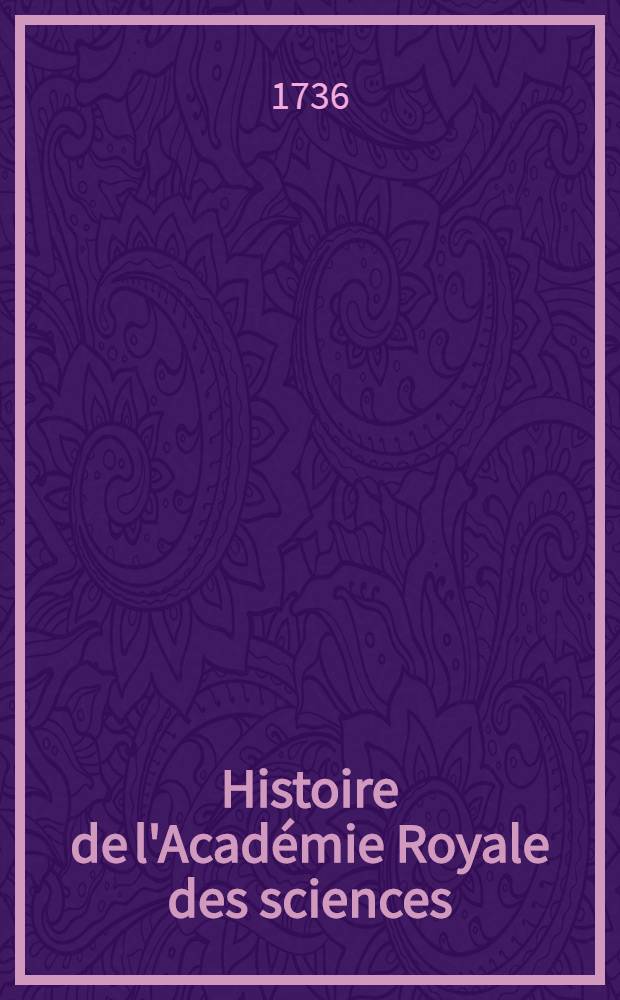 Histoire de l'Académie Royale des sciences : Avec les Mémoires de mathématique & de physique, pour la même année tirez des registres de cette Académie. Année 1734