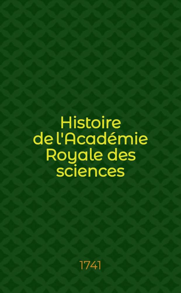 Histoire de l'Académie Royale des sciences : Avec les Mémoires de mathématique & de physique, pour la même année tirez des registres de cette Académie. Année 1739