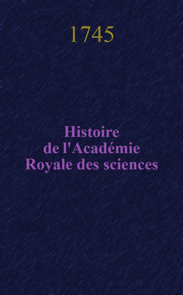 Histoire de l'Académie Royale des sciences : Avec les Mémoires de mathématique & de physique, pour la même année tirez des registres de cette Académie. Année 1742