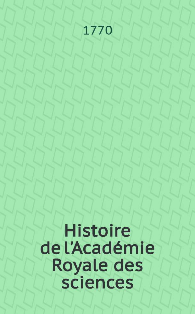 Histoire de l'Académie Royale des sciences : Avec les Mémoires de mathématique & de physique, pour la même année tirez des registres de cette Académie. Année 1767