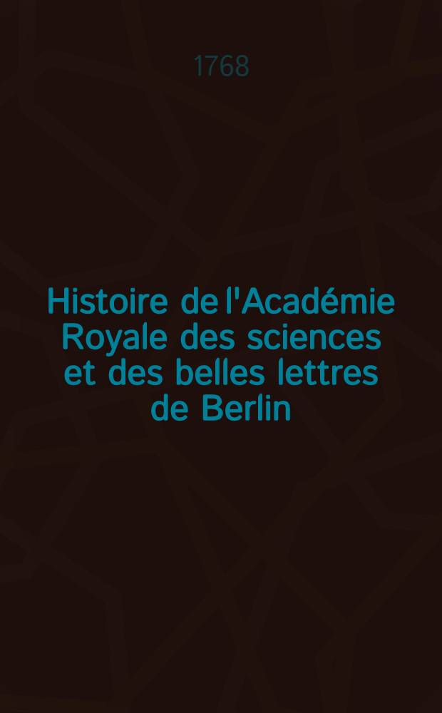 Histoire de l'Académie Royale des sciences et des belles lettres de Berlin : Avec des Mémoires ... tirez des registres de cette Académie. Année 1766