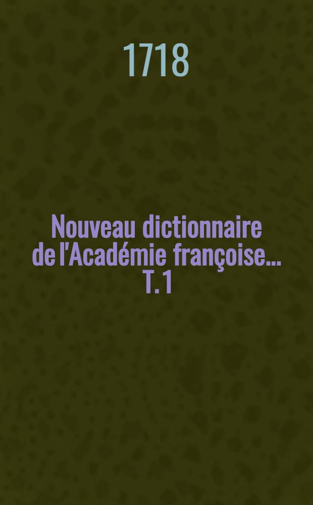 Nouveau dictionnaire de l'Académie françoise ... T. 1 : [A-L]