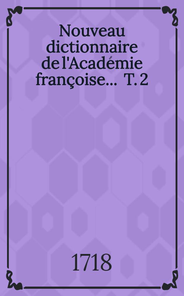 Nouveau dictionnaire de l'Académie françoise ... T. 2 : [M-Z]