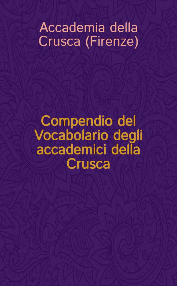 Compendio del Vocabolario degli accademici della Crusca : Formata sulla edizione quarta del medesimo