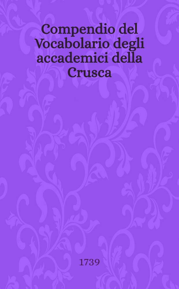 Compendio del Vocabolario degli accademici della Crusca : Formata sulla edizione quarta del medesimo. T. 4 : [R-T]