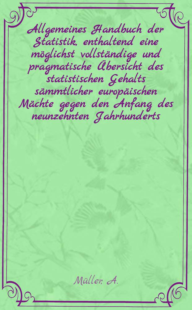 Allgemeines Handbuch der Statistik, enthaltend eine möglichst vollständige und pragmatische Übersicht des statistischen Gehalts sämmtlicher europäischen Mächte gegen den Anfang des neunzehnten Jahrhunderts : In vier Abtheilungen. Erste Abtheilung, welche die grossen kontinental- und primairen Seemächte begreift In vier Stücken. Stück 3 : Das gesammte Russische Reich enthaltend