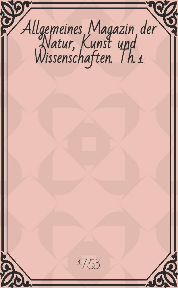 Allgemeines Magazin der Natur, Kunst und Wissenschaften. Th. 1