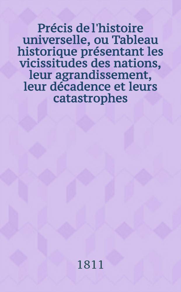 Pr&eacute;cis de l'histoire universelle, ou Tableau historique pr&eacute;sentant les vicissitudes des nations, leur agrandissement, leur d&eacute;cadence et leurs catastrophes, depuis le temps o&ugrave; elles ont commenc&eacute; &agrave; &ecirc;tre connues, jusqu'au moment actuel. T. 9