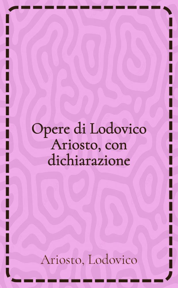 Opere di Lodovico Ariosto, con dichiarazione