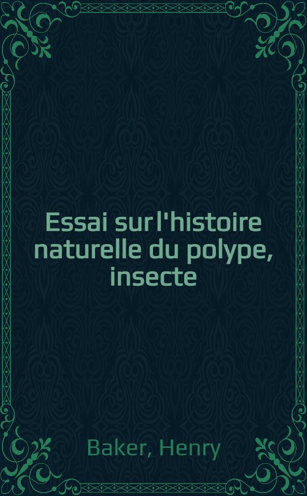 Essai sur l'histoire naturelle du polype, insecte
