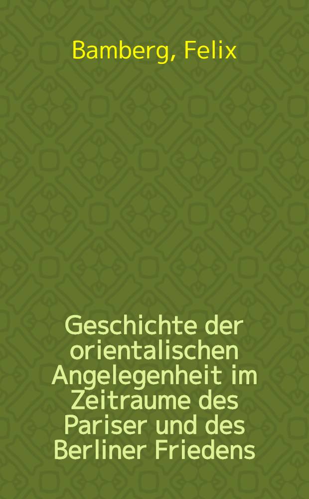Geschichte der orientalischen Angelegenheit im Zeitraume des Pariser und des Berliner Friedens