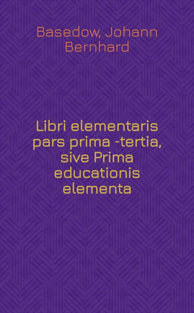 Libri elementaris pars prima[-tertia], sive Prima educationis elementa
