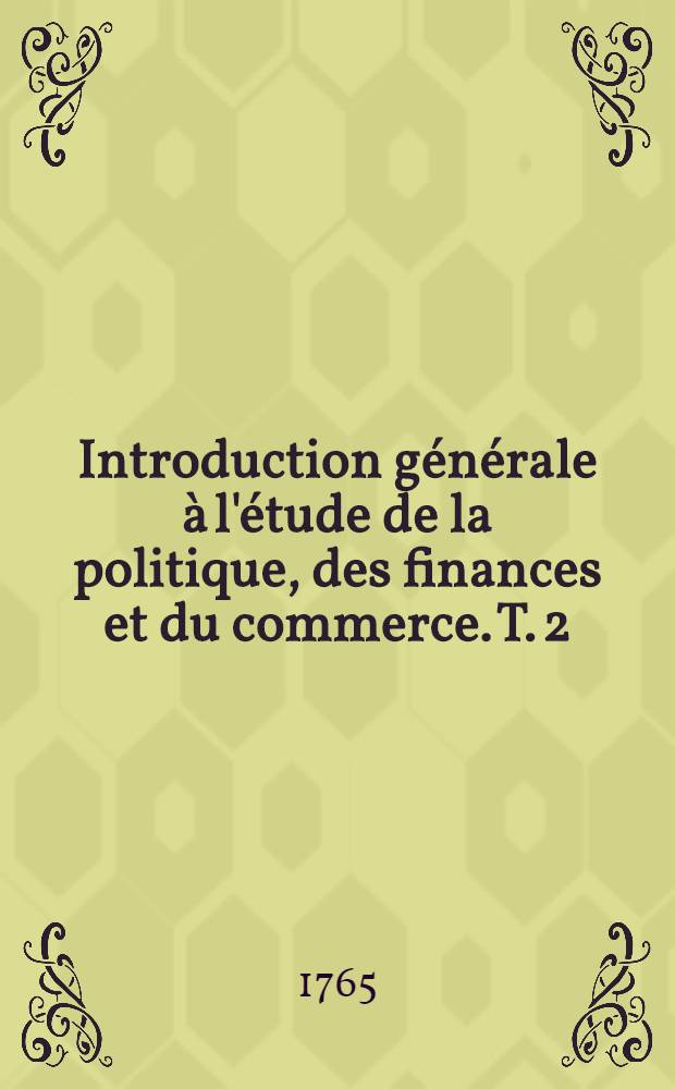 Introduction g&eacute;n&eacute;rale &agrave; l'&eacute;tude de la politique, des finances et du commerce. T. 2