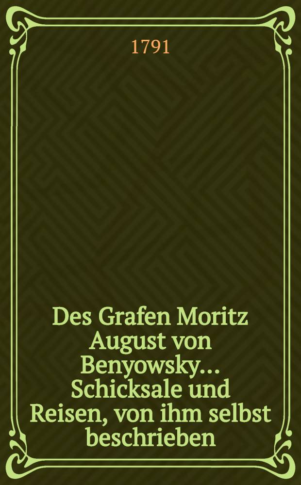 Des Grafen Moritz August von Benyowsky ... Schicksale und Reisen, von ihm selbst beschrieben
