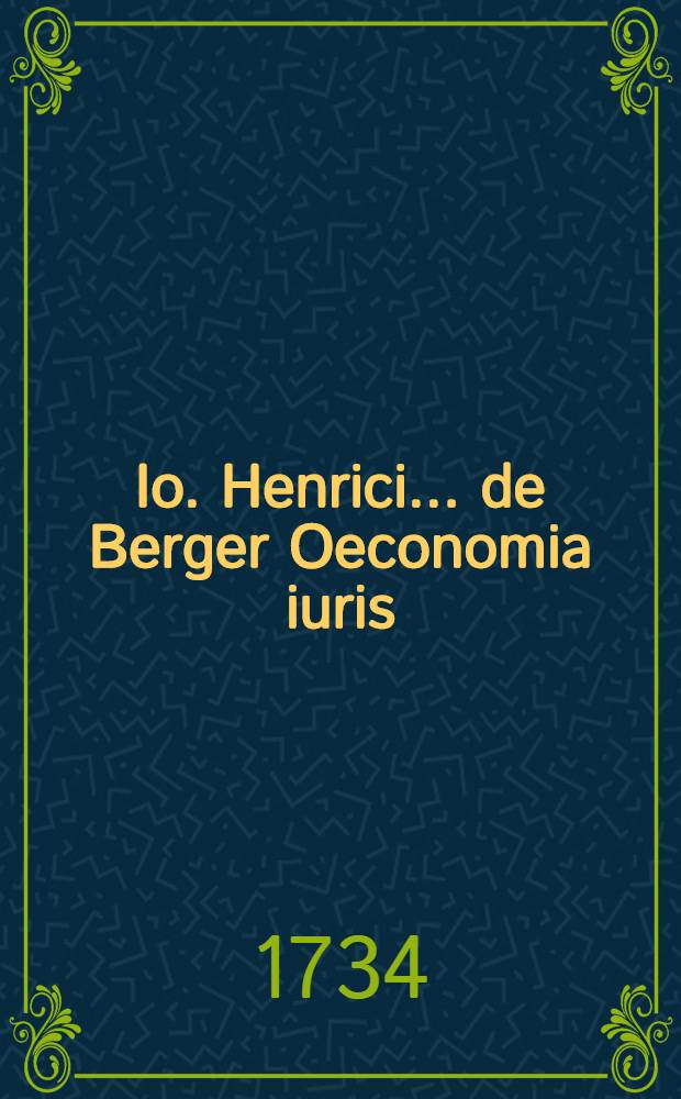 Io. Henrici ... de Berger Oeconomia iuris