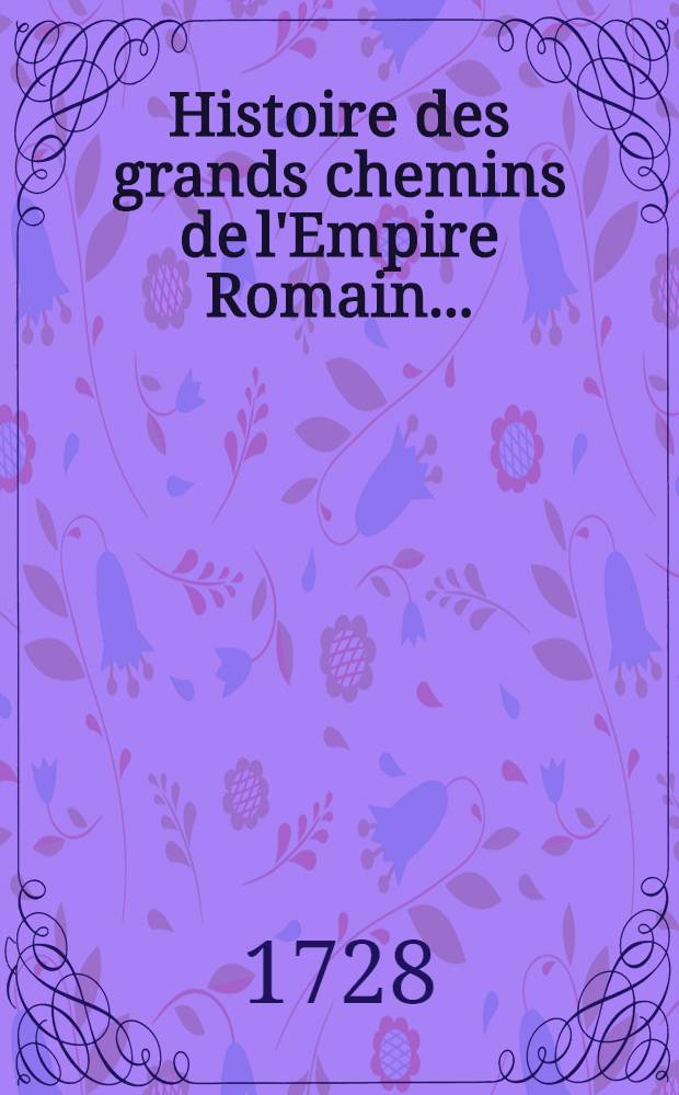 Histoire des grands chemins de l'Empire Romain ...
