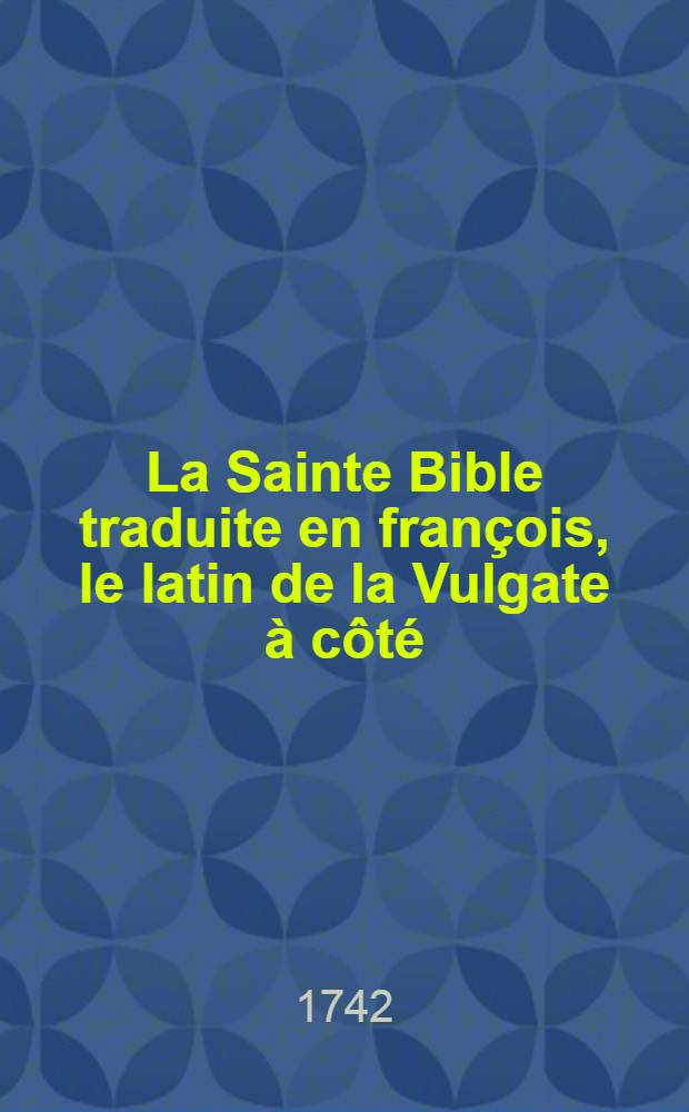 La Sainte Bible traduite en françois, le latin de la Vulgate à côté : Avec de courtes notes tirées des Saints Pères ... et la Concorde des quatre Évangélistes en latin & en françois. T. 2 : Qui contient depuis les Pseaumes jusqu'au Nouveau Testament