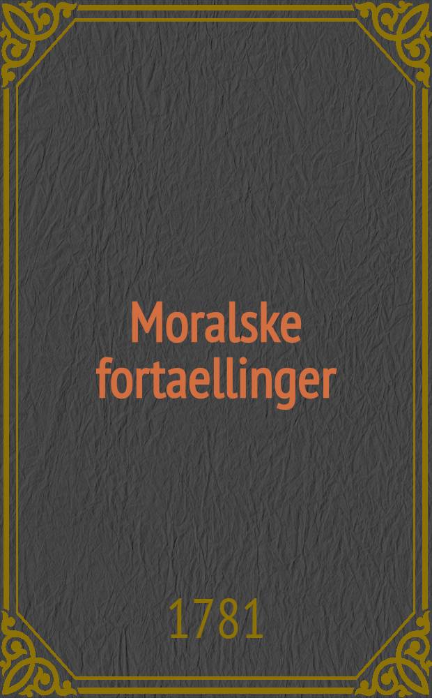 Moralske fortaellinger : Af Charlotta Dorothea Biehl. T. 1