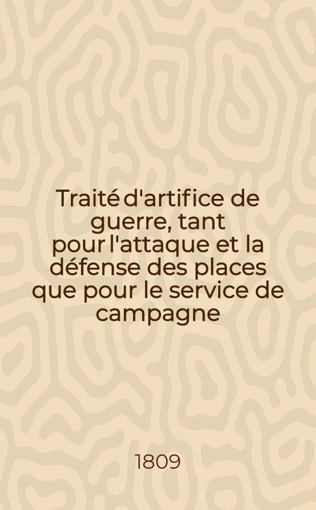 Traité d'artifice de guerre, tant pour l'attaque et la défense des places que pour le service de campagne