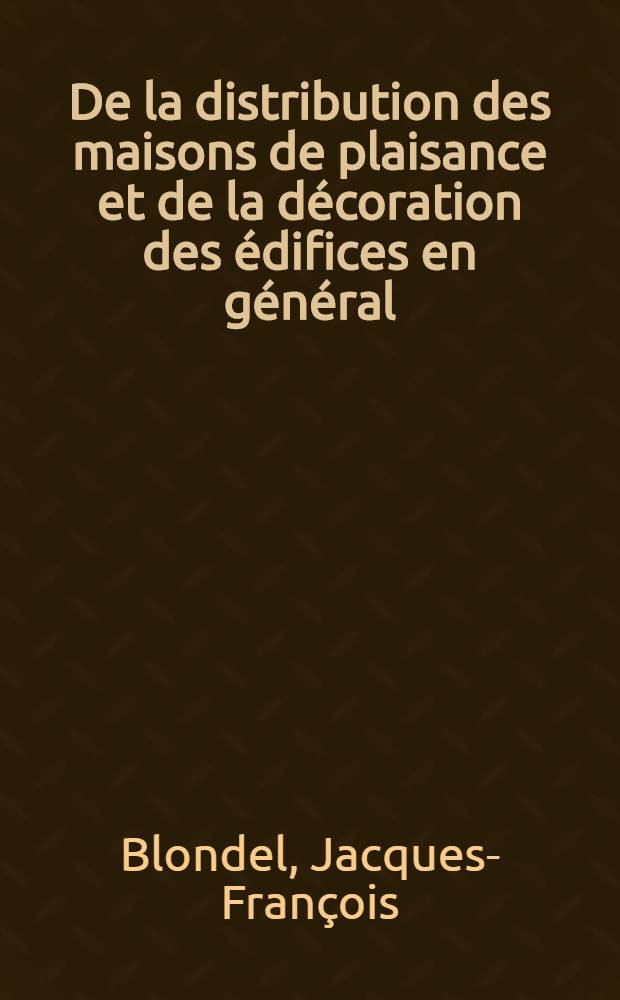 De la distribution des maisons de plaisance et de la d&eacute;coration des &eacute;difices en g&eacute;n&eacute;ral