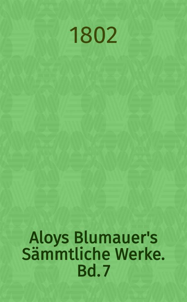 Aloys Blumauer's Sämmtliche Werke. Bd. 7 : Gedichte