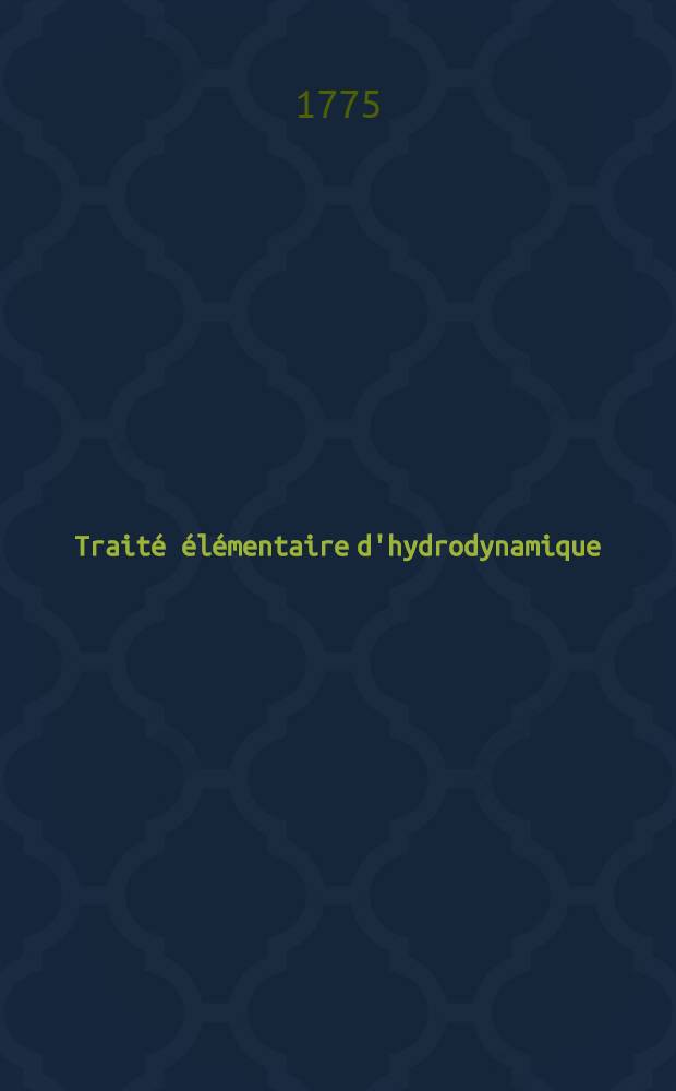 Traité élémentaire d'hydrodynamique : Ouvrage dans lequel la théorie et l'expérience s'éclairent ou se suppléent mutuellement, avec des notes sur plusieurs endroits qui ont paru mériter d'être approfondis. T. 2