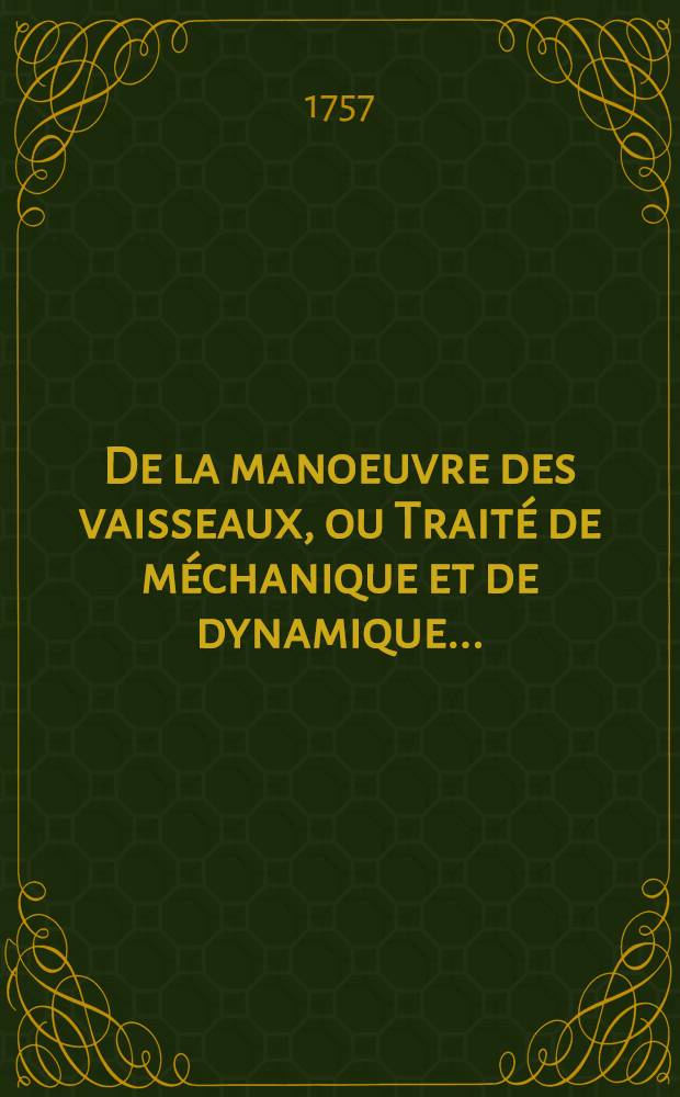 De la manoeuvre des vaisseaux, ou Traité de méchanique et de dynamique ...