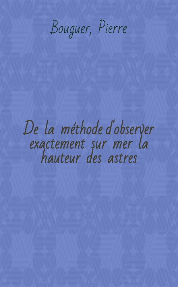 De la méthode d'observer exactement sur mer la hauteur des astres : Pièce qui a remporté le prix proposé par l'Académie Royale des sciences pour l'année 1729