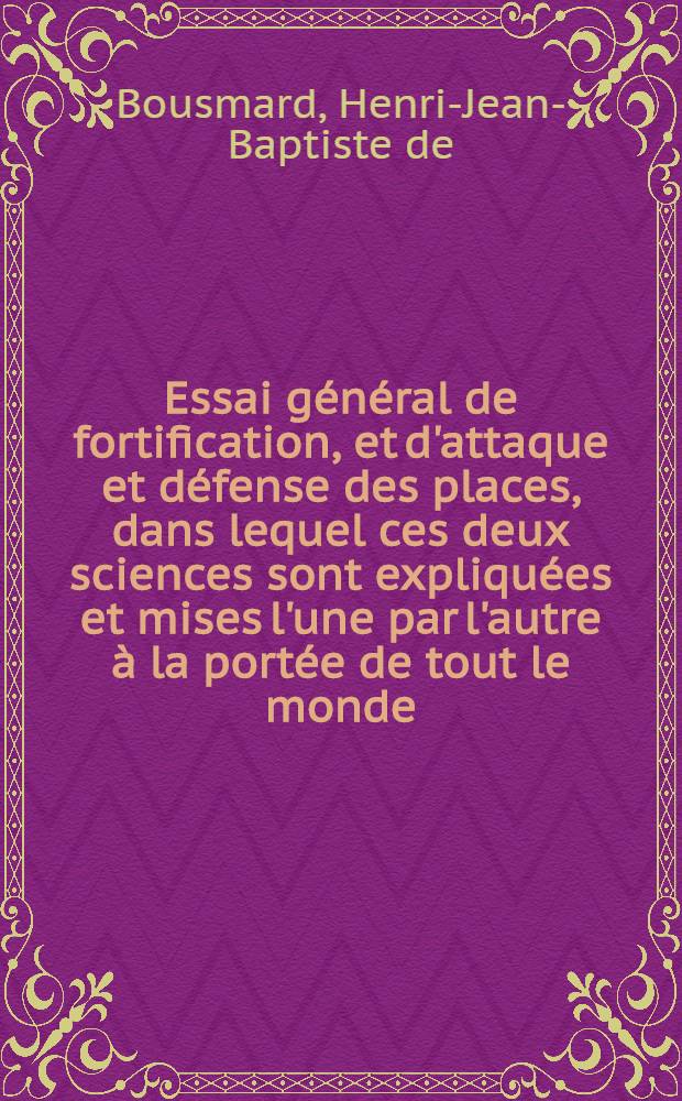 Essai général de fortification, et d'attaque et défense des places, dans lequel ces deux sciences sont expliquées et mises l'une par l'autre à la portée de tout le monde ...