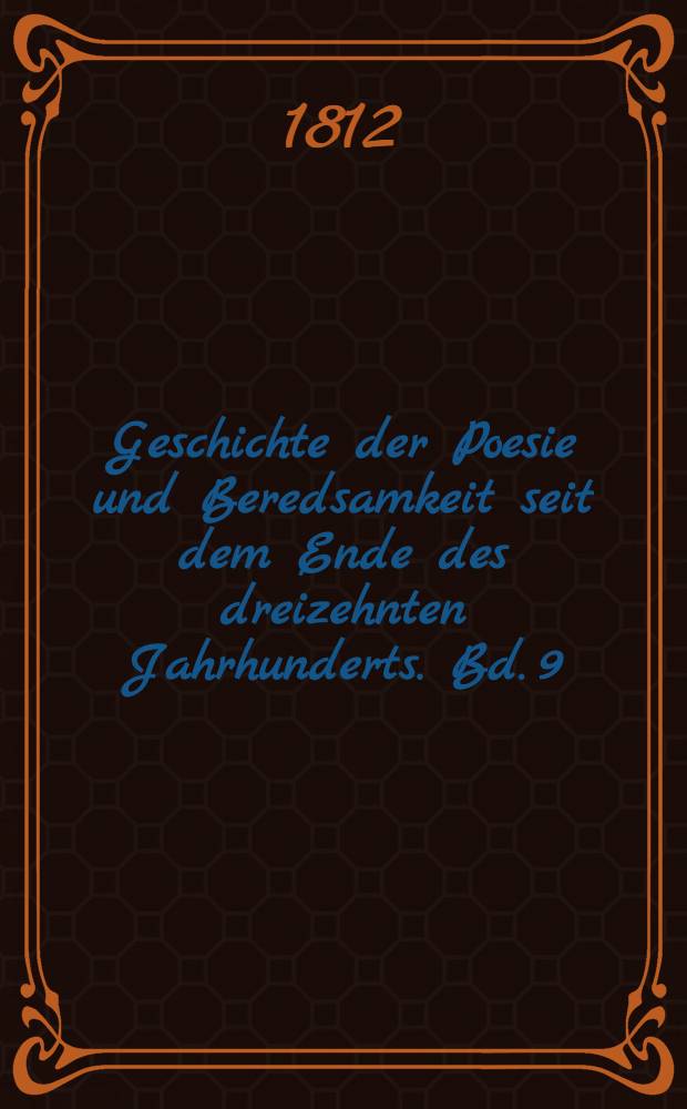 Geschichte der Poesie und Beredsamkeit seit dem Ende des dreizehnten Jahrhunderts. Bd. 9