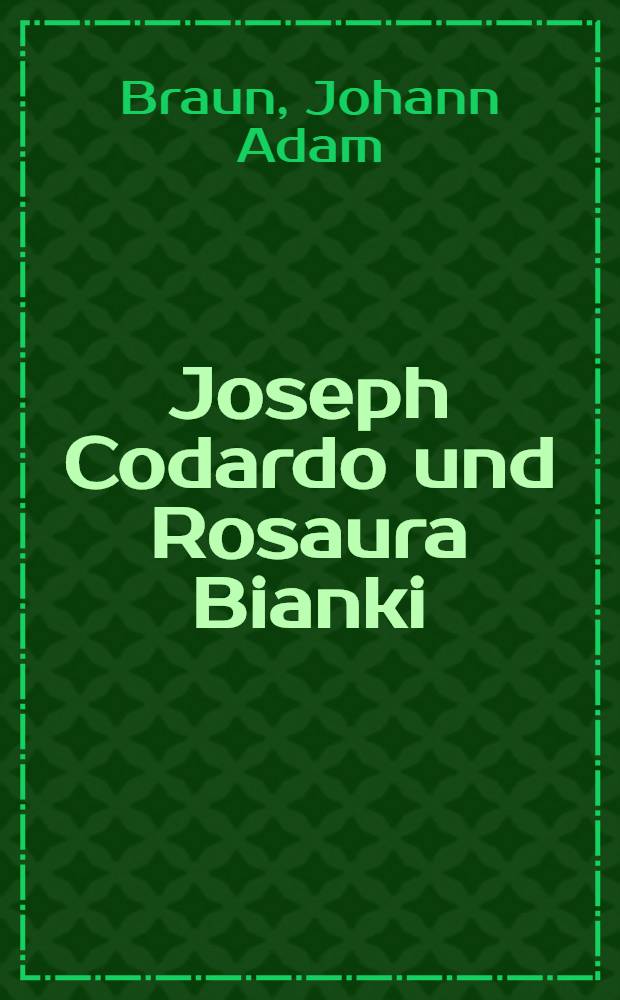 Joseph Codardo und Rosaura Bianki : Eine rührende Erzehlung aus geheimen Nachrichten von Venedig und Cadix geschildert in empfindsamen Briefen ..
