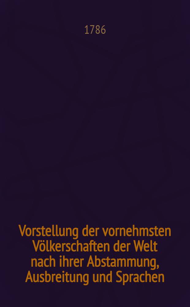 Vorstellung der vornehmsten Völkerschaften der Welt nach ihrer Abstammung, Ausbreitung und Sprachen