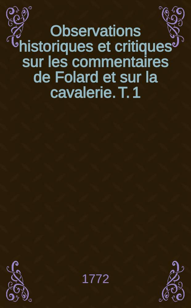 Observations historiques et critiques sur les commentaires de Folard et sur la cavalerie. T. 1