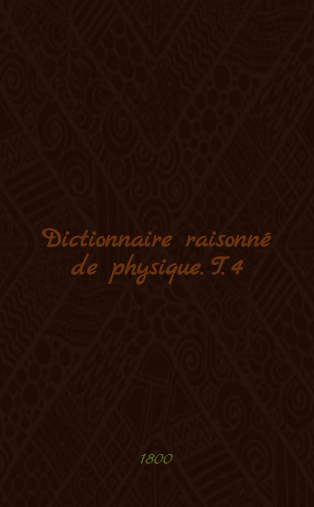 Dictionnaire raisonné de physique. T. 4