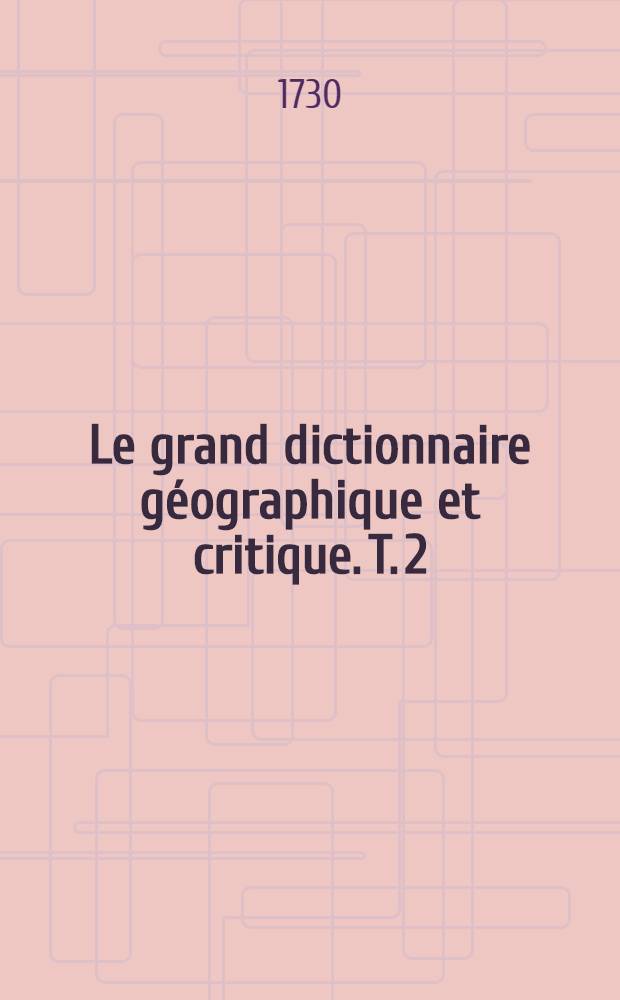 Le grand dictionnaire g&eacute;ographique et critique. T. 2 : B & C