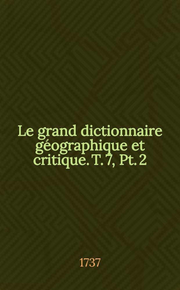 Le grand dictionnaire g&eacute;ographique et critique. T. 7, Pt. 2 : Sa-i