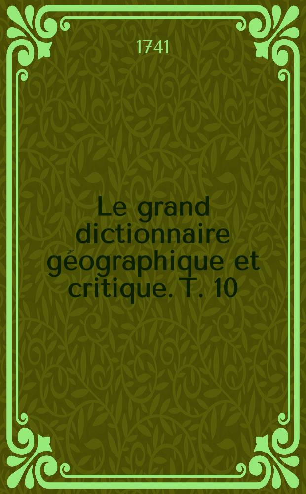 Le grand dictionnaire géographique et critique. T. 10 : T.V.W.X.Y.Z.