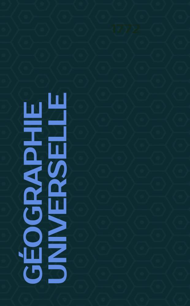 Géographie universelle : Traduite de l'Allemand de Mr. Büsching sur sa cinquième édition, nouvellement revue & fort augmentée