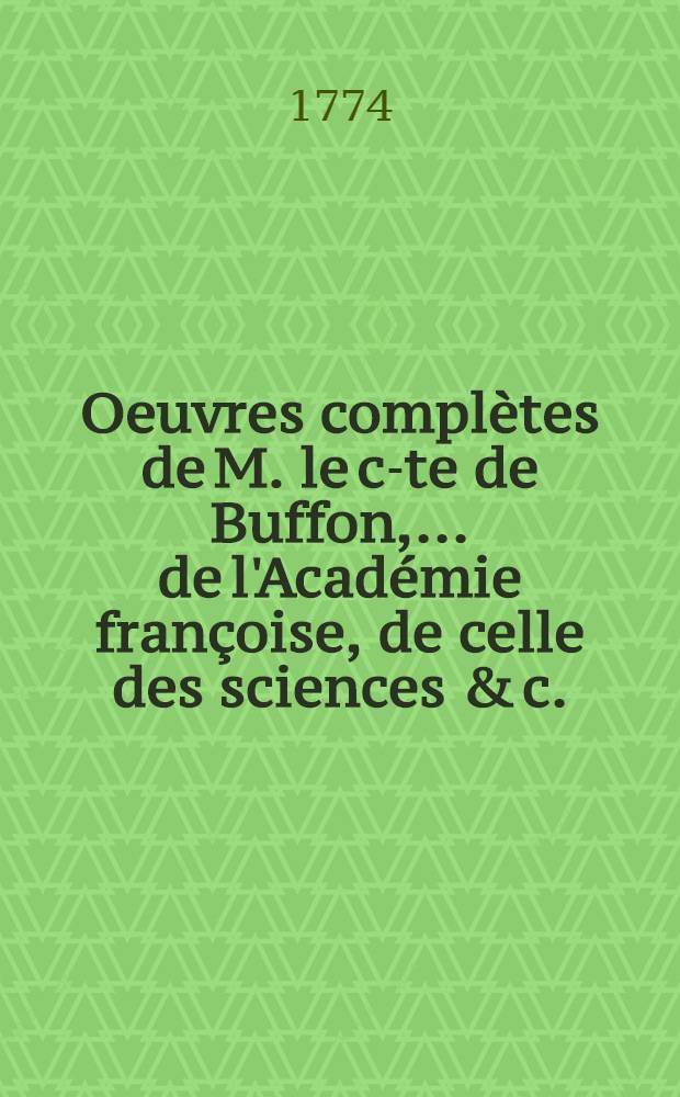 Oeuvres compl&egrave;tes de M. le c-te de Buffon, ... de l'Acad&eacute;mie fran&ccedil;oise, de celle des sciences & c.